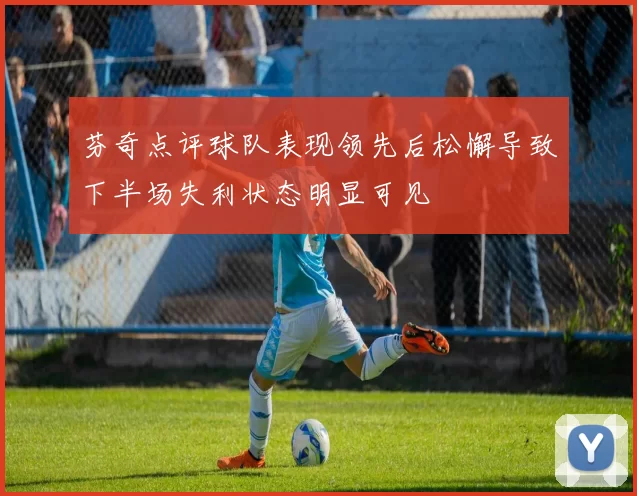 芬奇点评球队表现领先后松懈导致下半场失利状态明显可见