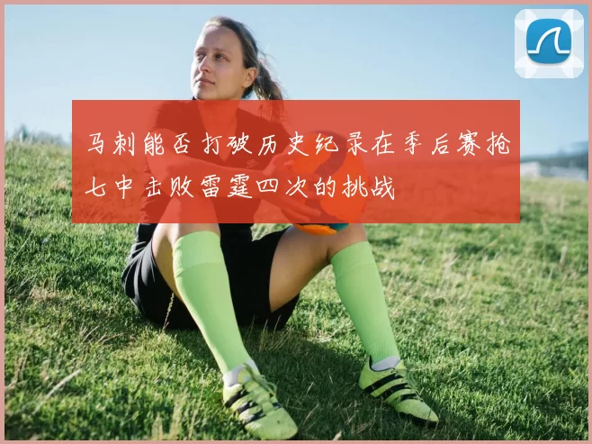 马刺能否打破历史纪录在季后赛抢七中击败雷霆四次的挑战