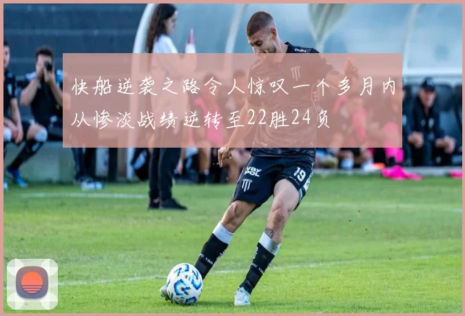 快船逆袭之路令人惊叹一个多月内从惨淡战绩逆转至22胜24负