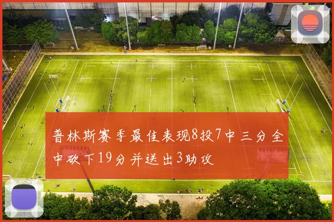 普林斯赛季最佳表现8投7中三分全中砍下19分并送出3助攻