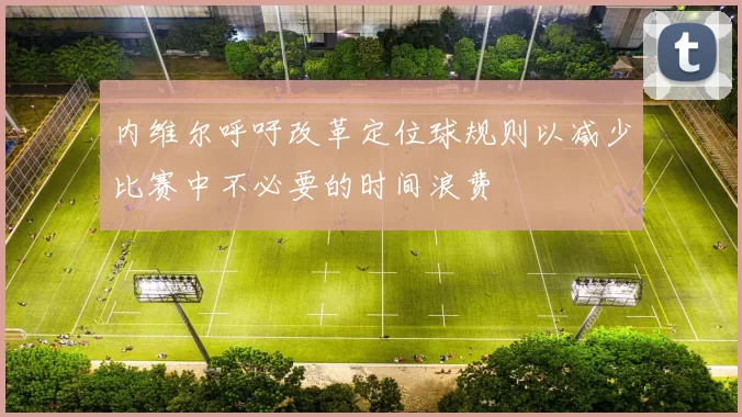 内维尔呼吁改革定位球规则以减少比赛中不必要的时间浪费